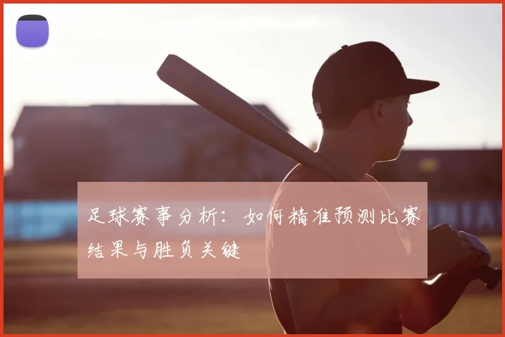 足球赛事分析：如何精准预测比赛结果与胜负关键