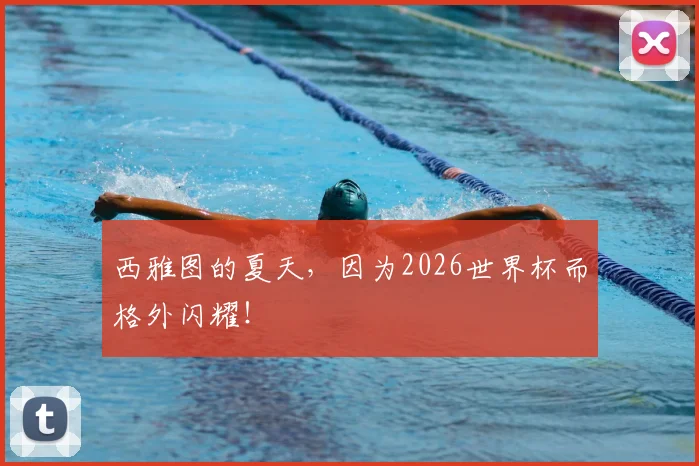西雅图的夏天，因为2026世界杯而格外闪耀！