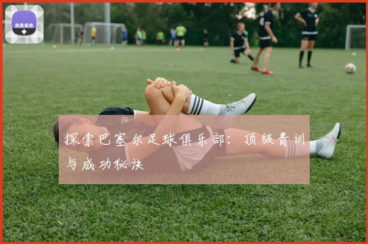 探索巴塞尔足球俱乐部:顶级青训与成功秘诀