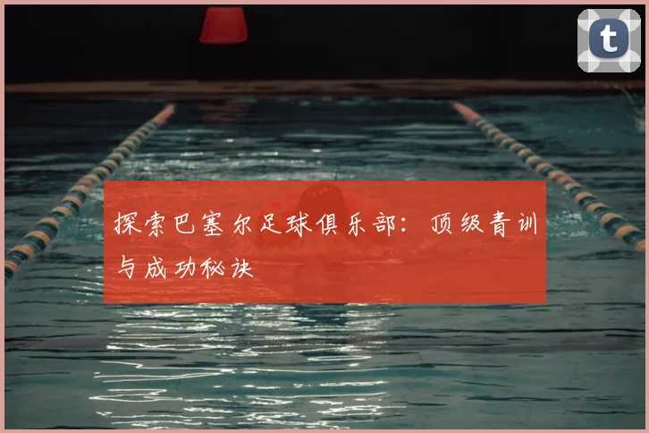 探索巴塞尔足球俱乐部:顶级青训与成功秘诀
